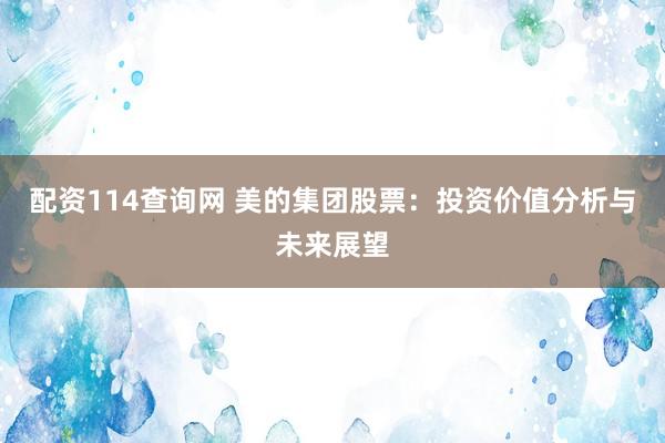 配资114查询网 美的集团股票：投资价值分析与未来展望