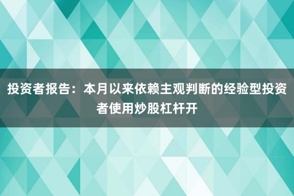 投资者报告：本月以来依赖主观判断的经验型投资者使用炒股杠杆开