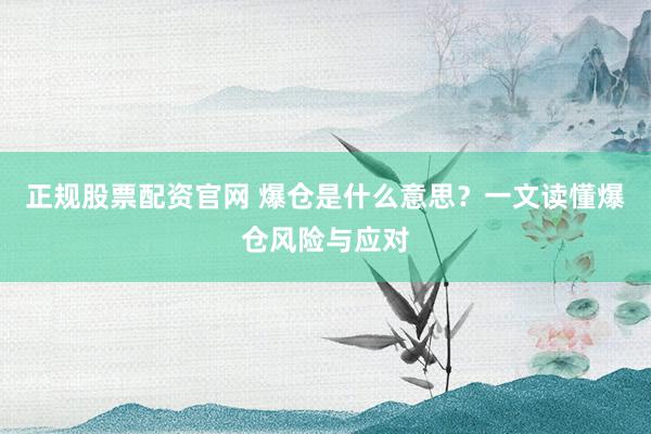 正规股票配资官网 爆仓是什么意思？一文读懂爆仓风险与应对